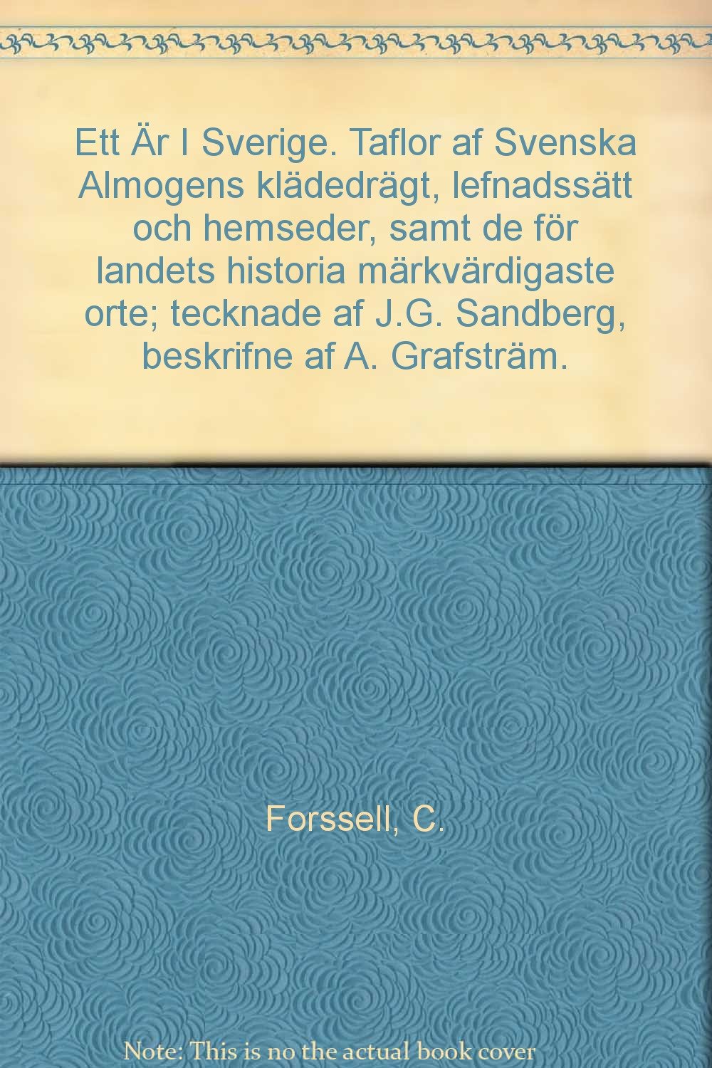 Ett Ar I Sverige Taflor Af Svenska Almogens Kladedragt Lefnadssatt Och Hemseder Samt De For Landets Historia Markvardigaste Orte Tecknade Af J G Sandberg Beskrifne Af A Grafstram Forssell C Amazon Com Books