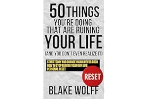 50 Things You’re Doing That Are Ruining Your Life (And You Don’t Even Realize It): Start today and change your life for good.