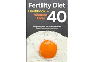 Fertility Diet Cookbook for Women Over 40: 120 Recipes to Boost Your Fertility Naturally and Support Your Journey to Motherho