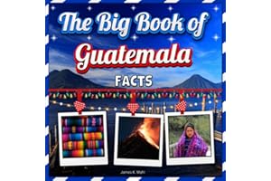 The Big Book of Guatemala Facts: An Educational Country Travel Picture Book for Kids about History, Destination Places, Animals, and Many More
