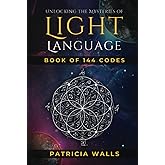 Unlocking The Mysteries of Light Language: Book of 144 Codes