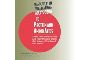 User's Guide to Protein and Amino Acids: Learn How Protein Foods and Their Building Blocks Can Improve Your Mood and Health (