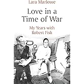 Love in a Time of War: My Years with Robert Fisk