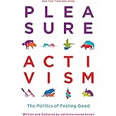 Pleasure Activism: The Politics of Feeling Good (Emergent Strategy, 1)