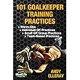 101 Goalkeeper Training Practices (Soccer Coaching)