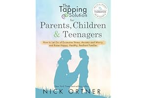 The Tapping Solution for Parents, Children & Teenagers: How to Let Go of Excessive Stress, Anxiety and Worry and Raise Happy, Healthy, R esilient Families