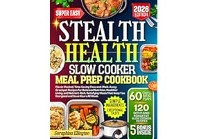 Stealth Health Slow Cooker Meal Prep Cookbook: Flavor-Packed, Time-Saving Toss-and-Walk-Away Crockpot Recipes for Balanced Nu