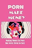 Porn Make Money: Making Money In Porn Has Never