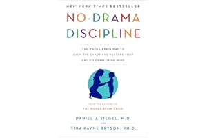 No-Drama Discipline: The Whole-Brain Way to Calm the Chaos and Nurture Your Child's Developing Mind
