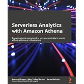 Serverless Analytics with Amazon Athena: Query structured, unstructured, or semi-structured data in seconds without setting up any infrastructure