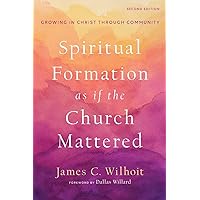 Spiritual Formation as if the Church Mattered: Growing in Christ through Community