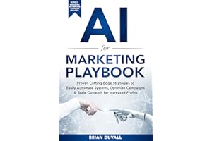 AI for Marketing Playbook: Proven Cutting-Edge Strategies to Easily Automate Systems, Optimize Campaigns & Scale Outreach for