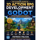 The Ultimate Guide to 2D Action RPG Development with Godot: A Step-by-Step Guide to Combat, Inventory, Dialogue, Quests, and Game Progression for 2D RPGs