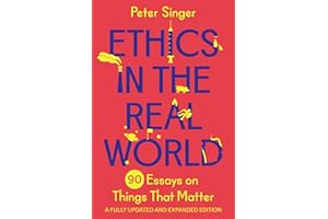 Ethics in the Real World: 90 Essays on Things That Matter – A Fully Updated and Expanded Edition