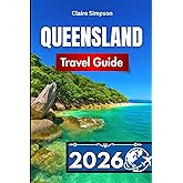QUEENSLAND TRAVEL GUIDE 2026: Essential Insights for Exploring Australia’s Sunshine State