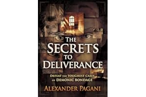 The Secrets to Deliverance: Defeat the Toughest Cases of Demonic Bondage