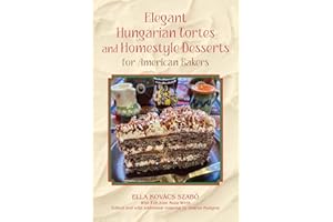 Elegant Hungarian Tortes and Homestyle Desserts for American Bakers: Volume 6