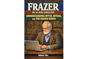 Frazer in Plain English: Understanding Myth, Ritual, and The Golden Bough (Philosophy in Plain English)