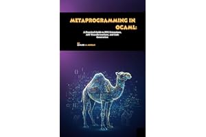 Metaprogramming in OCaml: A Practical Guide to PPX Extensions, AST Transformations, and Code Generation