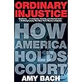 Ordinary Injustice: How America Holds Court