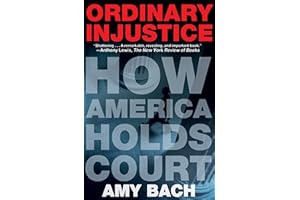 Ordinary Injustice: How America Holds Court