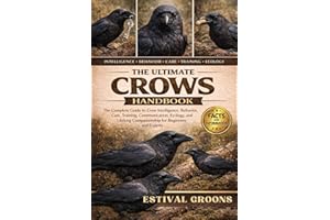 THE ULTIMATE CROWS HANDBOOK: The Complete Guide to Crow Intelligence, Behavior, Care, Training, Communication, Ecology, and L
