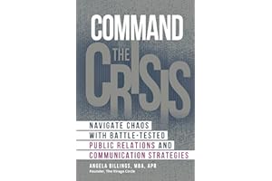 Command the Crisis: Navigate Chaos with Battle-Tested Public Relations and Communication Strategies