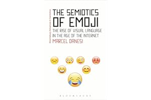 The Semiotics of Emoji: The Rise of Visual Language in the Age of the Internet (Bloomsbury Advances in Semiotics)