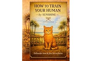 How to Train Your Human (by Sunshine): A Cat's Guide to Raising the Perfect Human