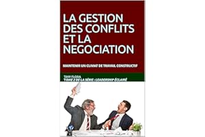 LA GESTION DES CONFLITS ET LA NEGOCIATION : MAINTENIR UN CLIMAT DE TRAVAIL CONSTRUCTIF (Leadership éclairé t. 2) (French Edit