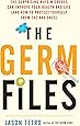 The Germ Files: The Surprising Ways Microbes Can Improve Your Health and Life (and How to Protect Yourself from the Bad Ones)