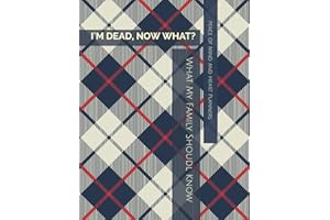 I'M DEAD, NOW WHAT?: What My Family Should Know ~ Incase of Emergency ~ Assets Details ~ Insurance ~ Will Planning Workbook ~