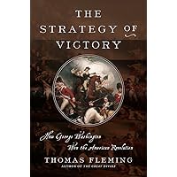 The Strategy of Victory: How General George Washington Won the American Revolution