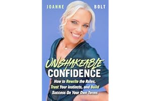 Unshakeable Confidence: How to Rewrite the Rules, Trust Your Instincts, and Build Success on Your Own Terms