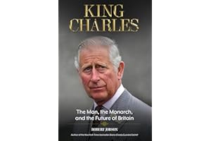 King Charles: The Man, the Monarch, and the Future of Britain