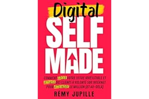 Digital Selfmade: Comment créer votre offre irrésistible et attirer des clients à volonté sur internet pour atteindre le mill