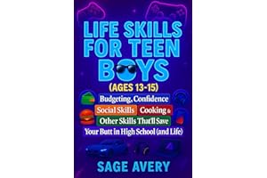 Life Skills for Teen Boys (Ages 13-15): Budgeting, Confidence, Social Skills, Cooking & Other Skills That’ll Save Your Butt in High School (and Life) (The Essential Life Skills Series)