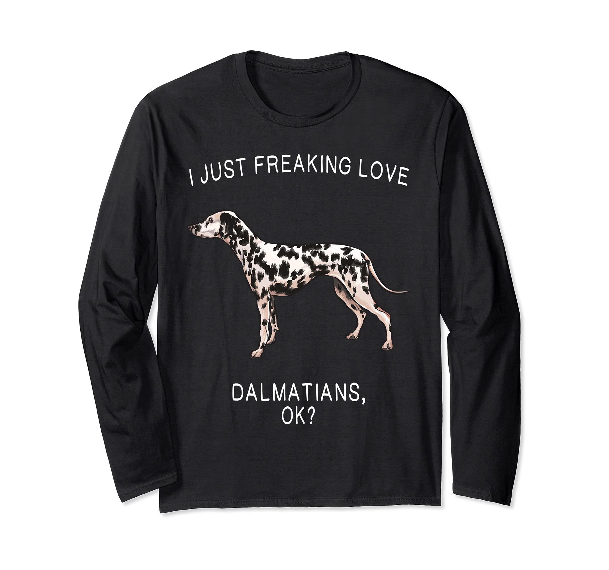 I Just Freaking Love Dalmatians Ok? Dog Long Sleeve T-Shirt