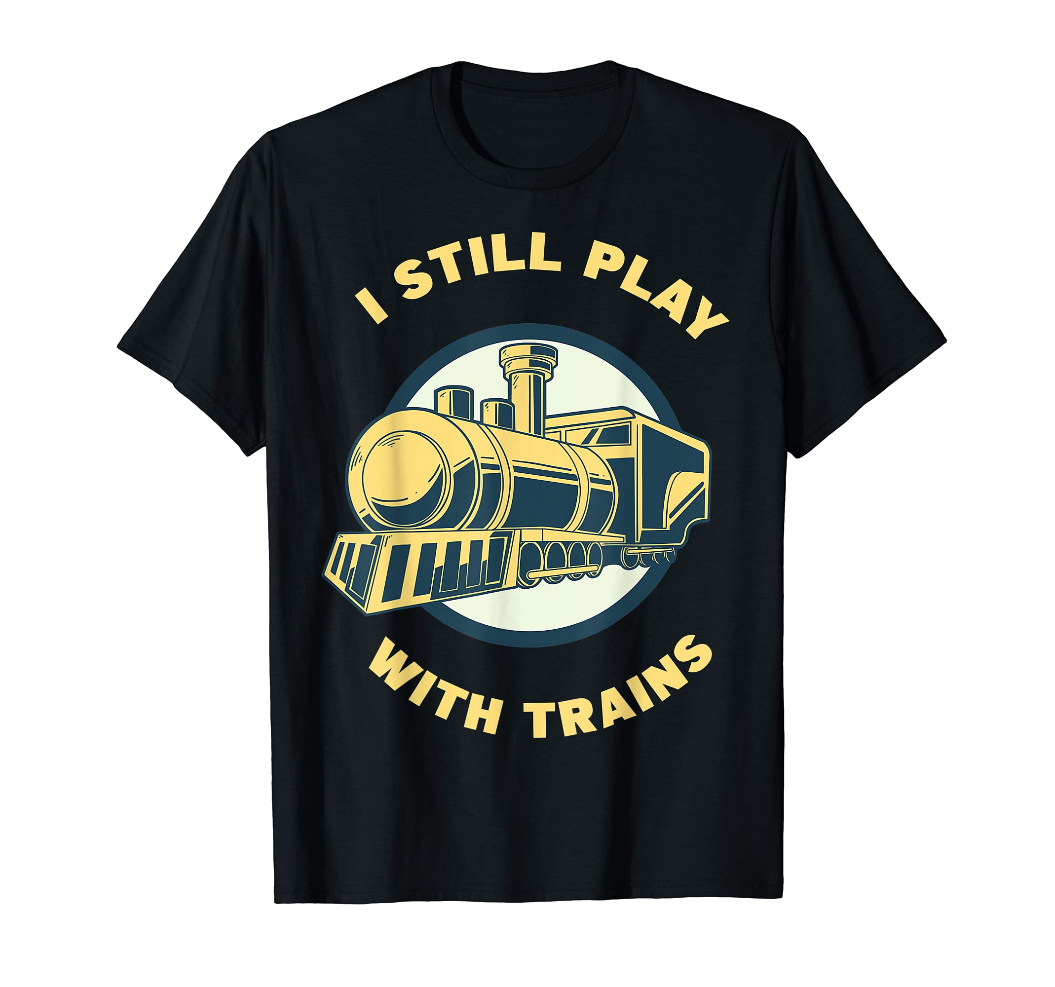 I Still Play With Trains Engine Drivers Train T-Shirt