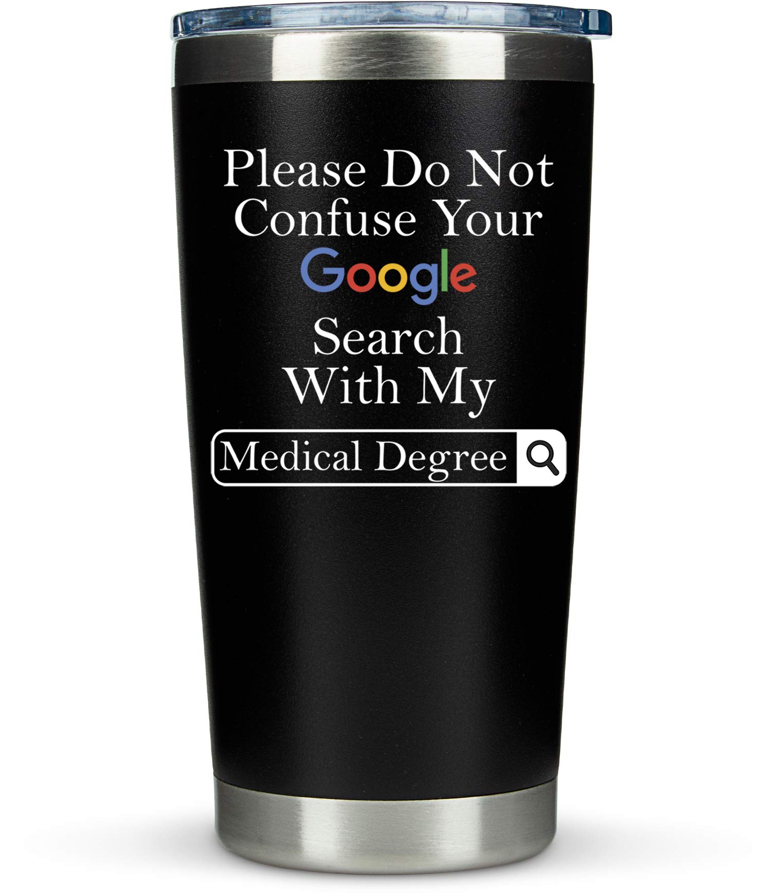KLUBI 20oz Stainless Steel Doctor Tumbler - Please Do Not Confuse Your Google Search With My Medical Degree - National Doctors Day Gift for Doctors, Residency, Medical Professionals