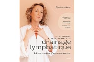 Les pouvoirs extraordinaires du drainage lymphatique - Affinez votre silhouette, redessinez votre visage, boostez votre énerg