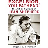 Excelsior, You Fathead!: The Art and Enigma of Jean Shepherd (Applause Books)