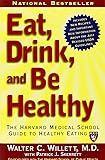 Eat, Drink, and Be Healthy: The Harvard Medical School Guide to Healthy Eating
