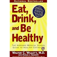 Eat, Drink, and Be Healthy: The Harvard Medical School Guide to Healthy Eating
