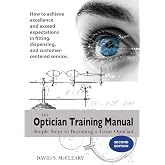 The Optician Training Manual - 2nd Edition: Simple Steps To Becoming A Great Optician