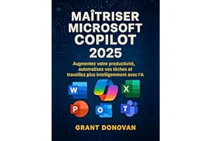 Maîtriser Microsoft Copilot 2025: Augmentez votre productivité, automatisez vos tâches et travaillez plus intelligemment avec
