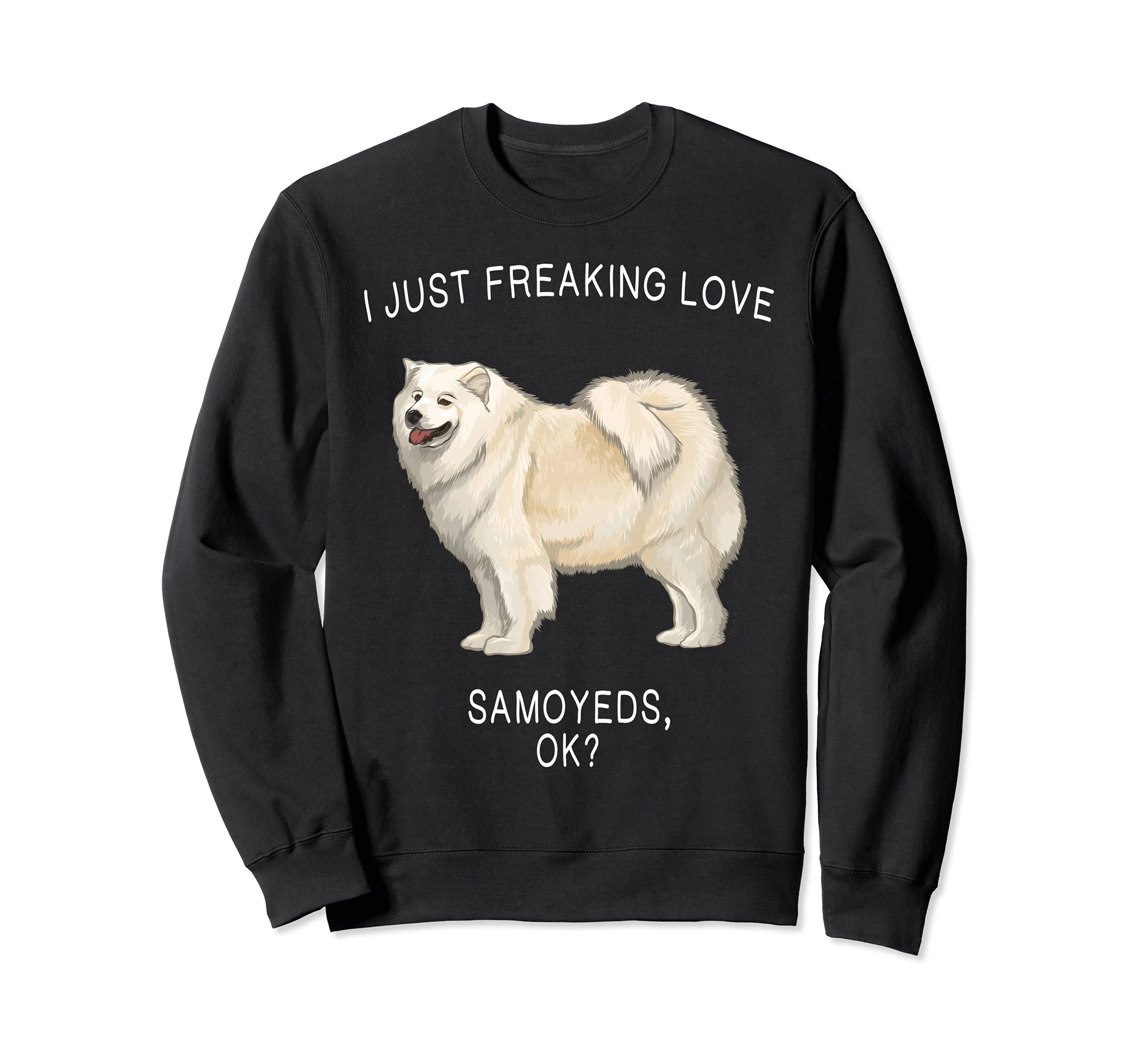 I Just Freaking Love Samoyeds Ok? Dog Sweatshirt