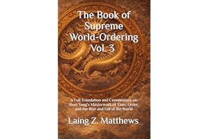 The Book of Supreme World-Ordering Vol. 3 ��Ӻ���ʘO��������: A Full Translation and Commentary on Shao Yong��s Masterwork of Time, Ord