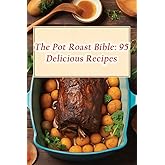 The Pot Roast Bible: 95 Delicious Recipes