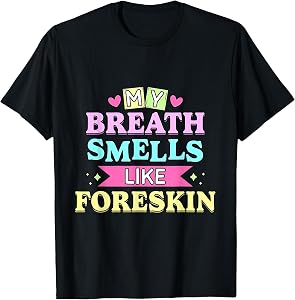 My Breath Smells Like Foreskin Funny Dirty Adult Humor T-Shirt